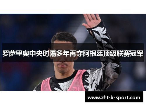 罗萨里奥中央时隔多年再夺阿根廷顶级联赛冠军