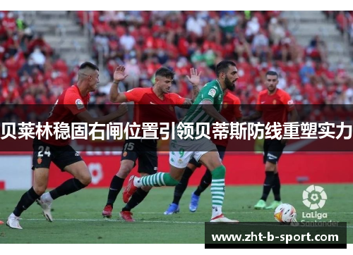 贝莱林稳固右闸位置引领贝蒂斯防线重塑实力