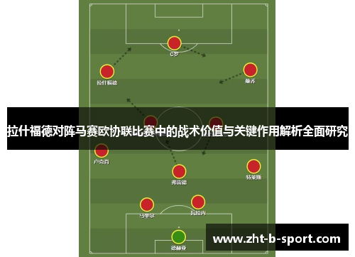 拉什福德对阵马赛欧协联比赛中的战术价值与关键作用解析全面研究 拉什福德对阵马赛欧协联比赛中的战术价值与关键作用解析全面研究