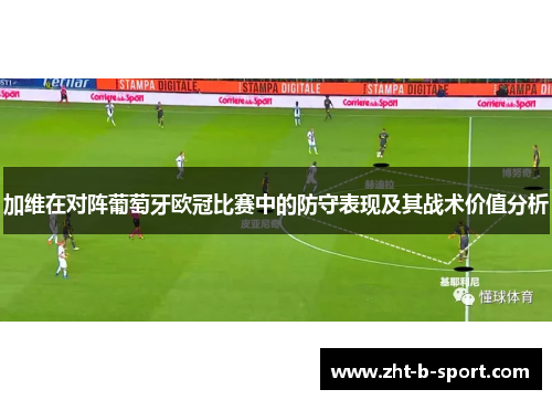 加维在对阵葡萄牙欧冠比赛中的防守表现及其战术价值分析